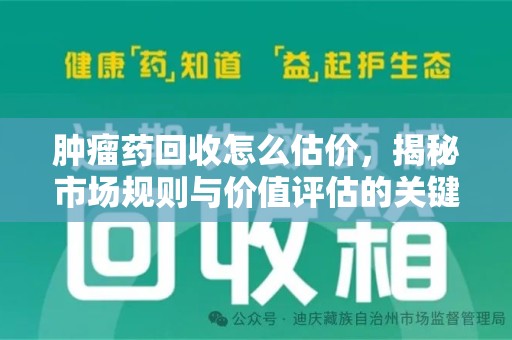 全国肿瘤药回收怎么估价，揭秘市场规则与价值评估的关键因素