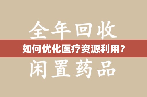 全国如何优化医疗资源利用？