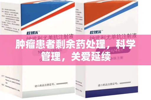 全国肿瘤患者剩余药处理，科学管理，关爱延续