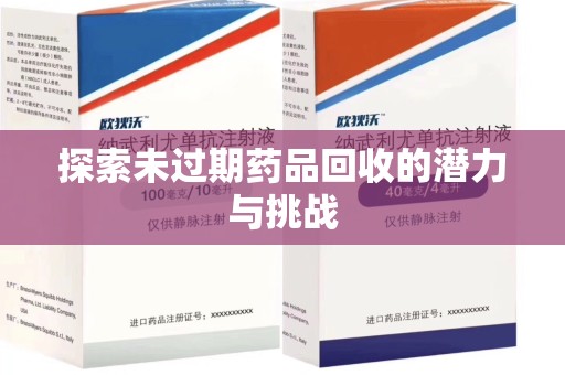 全国探索未过期药品回收的潜力与挑战